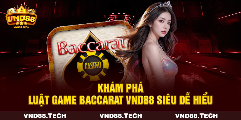 Khám phá luật game baccarat VND88 siêu dễ hiểu Khám phá luật game baccarat VND88 siêu dễ hiểu