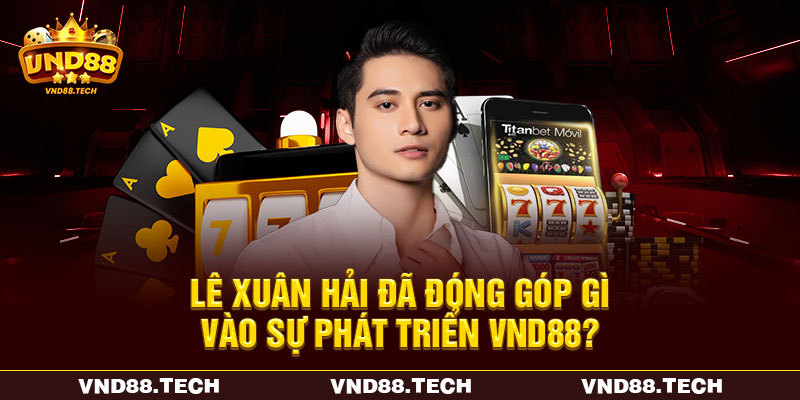 Lê Xuân Hải đã đóng góp gì vào sự phát triển VND88? Lê Xuân Hải đã đóng góp gì vào sự phát triển VND88?