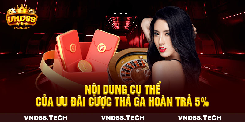 Nội dung cụ thể của ưu đãi cược thả ga hoàn trả 5%