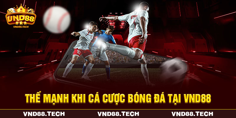 Thế mạnh khi cá cược bóng đá tại VND88 Thế mạnh khi cá cược bóng đá tại VND88