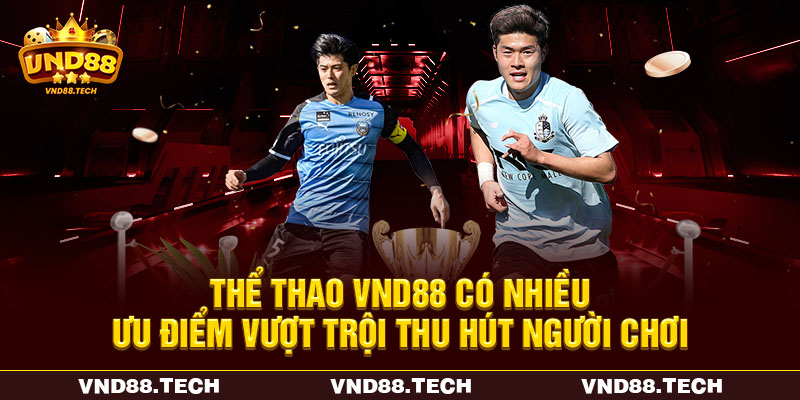 Thể thao VND88 có nhiều ưu điểm vượt trội thu hút người chơi Thể thao VND88 có nhiều ưu điểm vượt trội thu hút người chơi